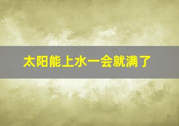 太阳能上水一会就满了