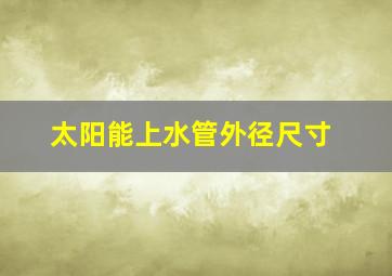 太阳能上水管外径尺寸