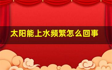 太阳能上水频繁怎么回事