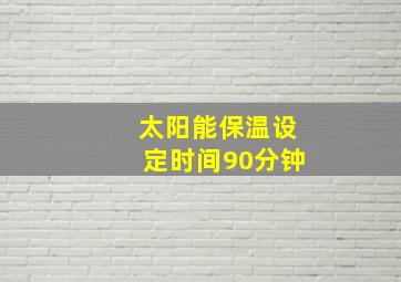 太阳能保温设定时间90分钟