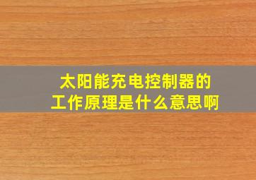 太阳能充电控制器的工作原理是什么意思啊