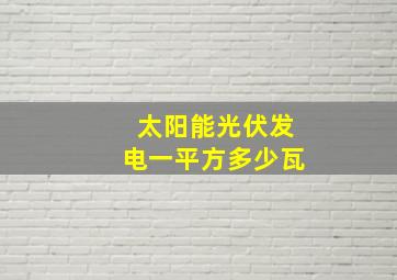 太阳能光伏发电一平方多少瓦