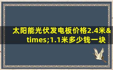 太阳能光伏发电板价格2.4米×1.1米多少钱一块