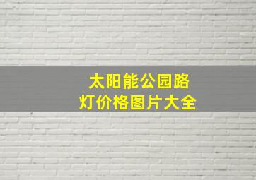 太阳能公园路灯价格图片大全