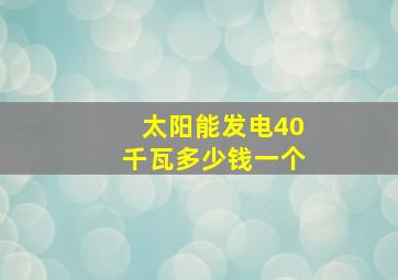 太阳能发电40千瓦多少钱一个