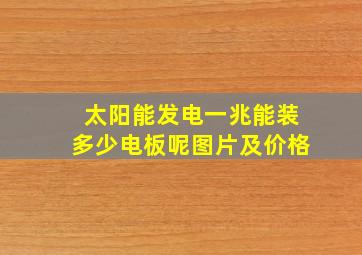 太阳能发电一兆能装多少电板呢图片及价格