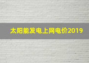 太阳能发电上网电价2019