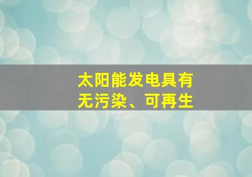 太阳能发电具有无污染、可再生