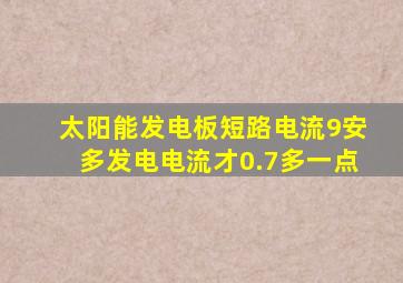 太阳能发电板短路电流9安多发电电流才0.7多一点