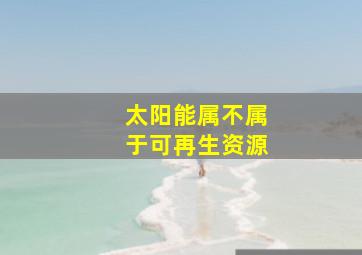 太阳能属不属于可再生资源