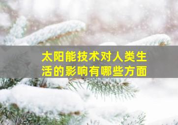 太阳能技术对人类生活的影响有哪些方面