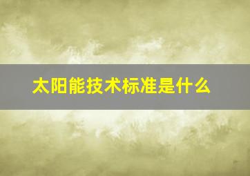 太阳能技术标准是什么