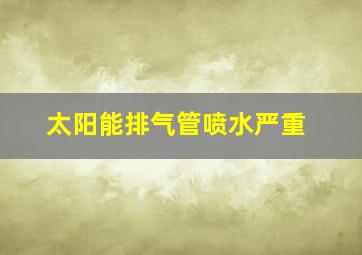 太阳能排气管喷水严重