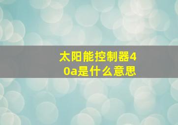 太阳能控制器40a是什么意思