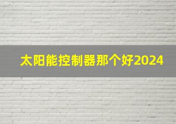 太阳能控制器那个好2024