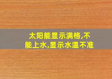 太阳能显示满格,不能上水,显示水温不准