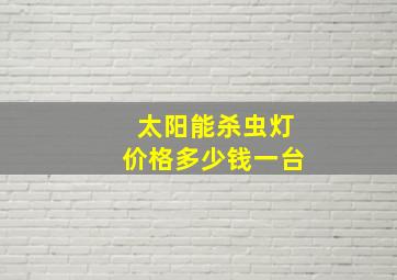 太阳能杀虫灯价格多少钱一台