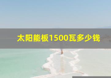 太阳能板1500瓦多少钱