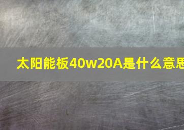 太阳能板40w20A是什么意思