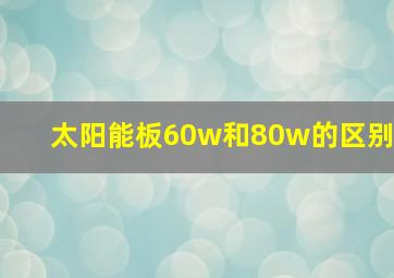 太阳能板60w和80w的区别