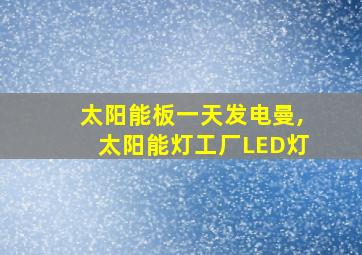 太阳能板一天发电曼,太阳能灯工厂LED灯