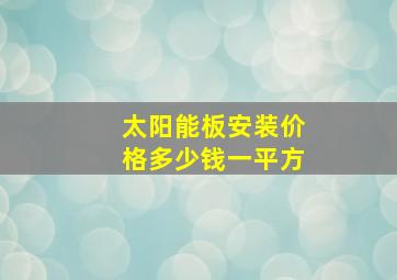 太阳能板安装价格多少钱一平方