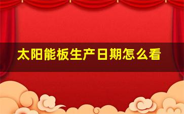 太阳能板生产日期怎么看