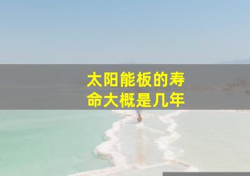 太阳能板的寿命大概是几年