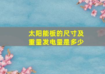 太阳能板的尺寸及重量发电量是多少