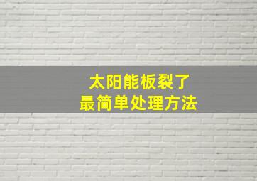 太阳能板裂了最简单处理方法