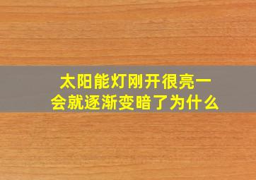 太阳能灯刚开很亮一会就逐渐变暗了为什么