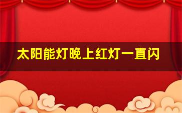 太阳能灯晚上红灯一直闪