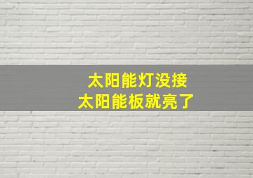 太阳能灯没接太阳能板就亮了