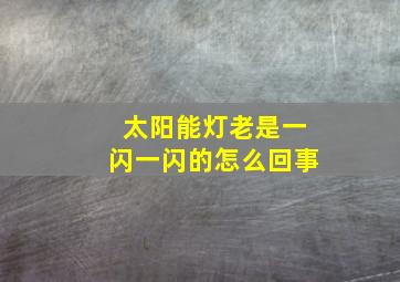 太阳能灯老是一闪一闪的怎么回事