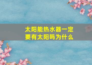 太阳能热水器一定要有太阳吗为什么