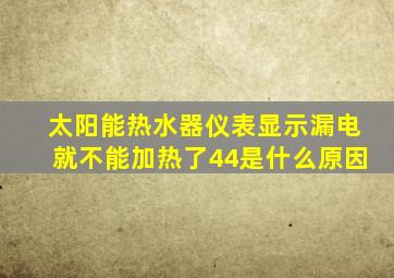 太阳能热水器仪表显示漏电就不能加热了44是什么原因