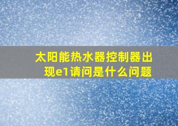 太阳能热水器控制器出现e1请问是什么问题