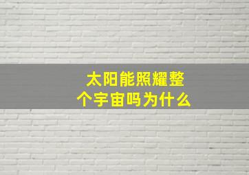 太阳能照耀整个宇宙吗为什么