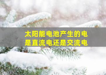 太阳能电池产生的电是直流电还是交流电