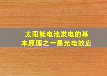 太阳能电池发电的基本原理之一是光电效应