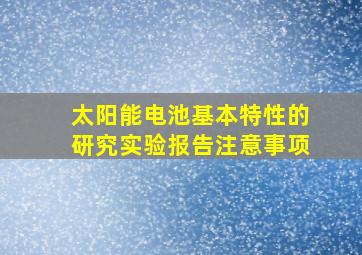 太阳能电池基本特性的研究实验报告注意事项