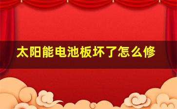 太阳能电池板坏了怎么修