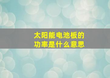 太阳能电池板的功率是什么意思