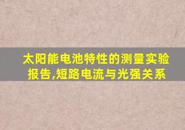 太阳能电池特性的测量实验报告,短路电流与光强关系