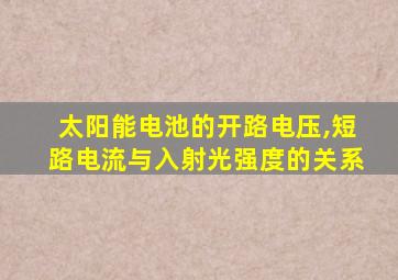 太阳能电池的开路电压,短路电流与入射光强度的关系