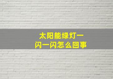 太阳能绿灯一闪一闪怎么回事