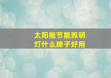 太阳能节能照明灯什么牌子好用