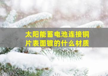 太阳能蓄电池连接铜片表面镀的什么材质