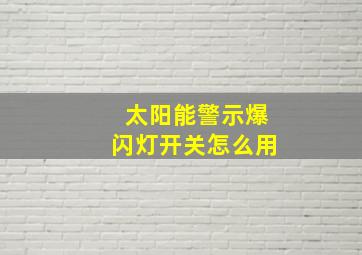 太阳能警示爆闪灯开关怎么用