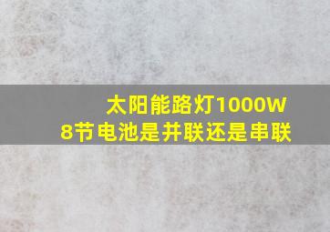 太阳能路灯1000W8节电池是并联还是串联